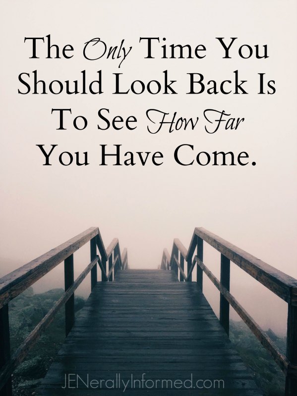 The only time you should look back is to see how far you have come.