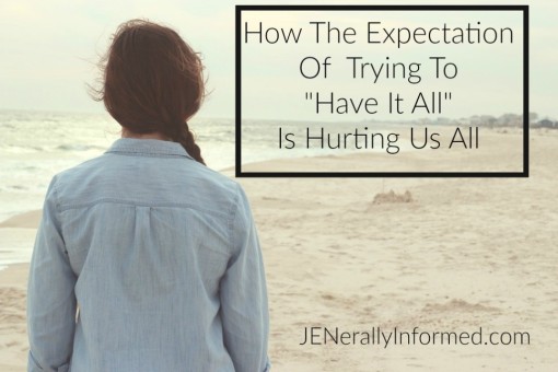 How The Expectation Of Trying To “Have It All” Is Hurting Us All