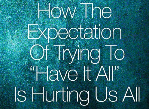 How The Expectation Of Trying To “Have It All” Is Hurting Us All | Mamalode