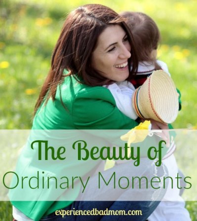 The Beauty of Ordinary Moments from Experienced Bad Mom