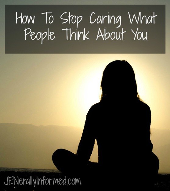 Do you feel like sometimes this is a battle? Here are a few suggestions for helping yourself to stop caring what people think about you.