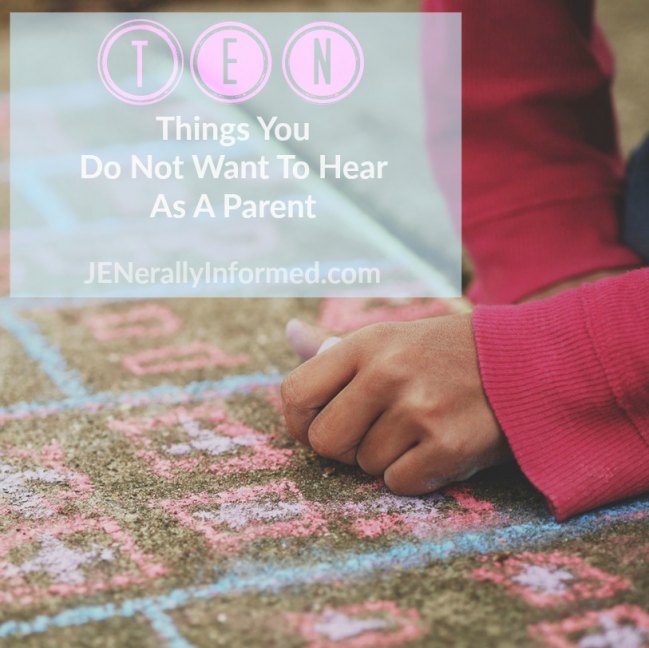 Here Are Ten Things You Do Not Want To Hear As A Parent.