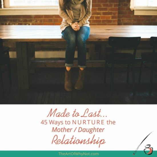 Made to Last... 45 Ways To Nurture The Mother/Daughter Relationship from The Art of Why Not