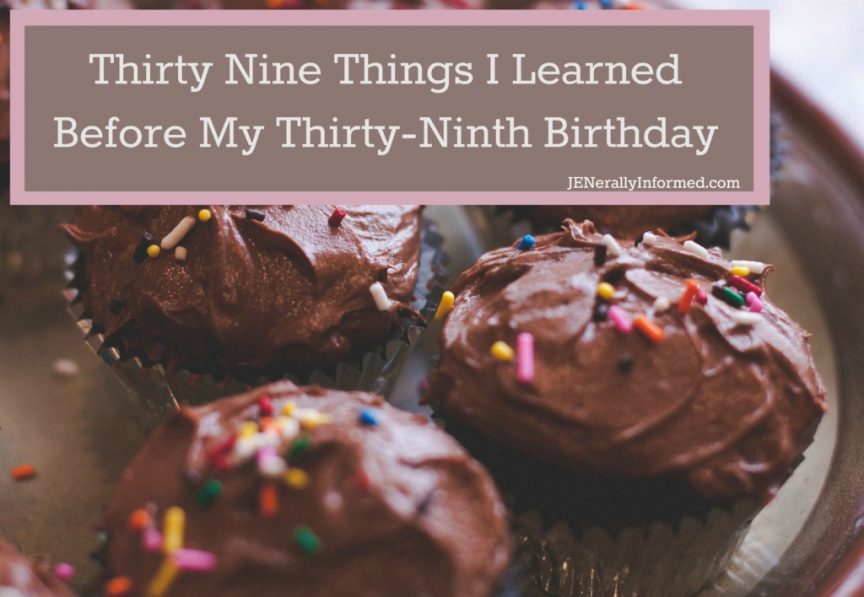 Thirty Nine Things I Learned Before My Thirty-Ninth Birthday.
