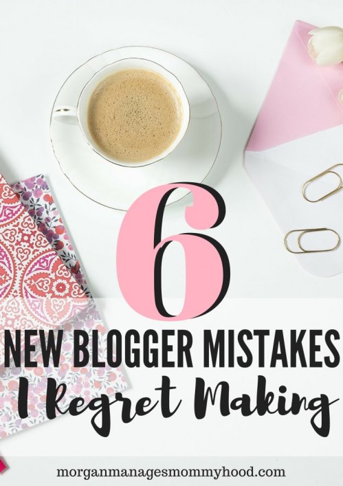 6 New Blogger Mistakes I Regret Making from Morgan Manages Mommyhood.