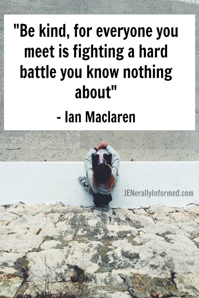 You never know the battle another person is waging. So be kind, because someday it might be you on the receiving end of a kindness that feels like a lifeline.