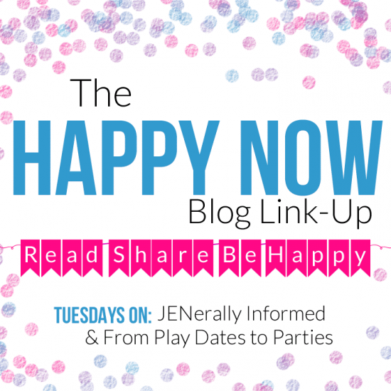 The Happy Now Blog Link-Up; Tuesdays on JENerally Informed and From Playdates to Parties!