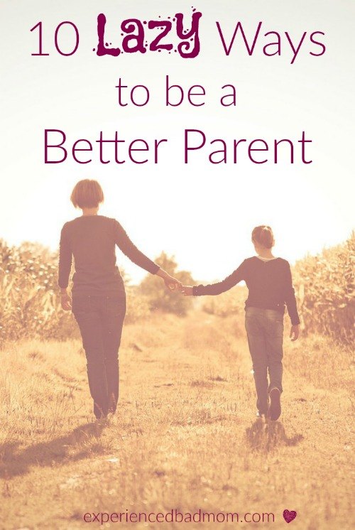 10 Lazy Ways to Be a Better Parent from Experienced Bad Mom.