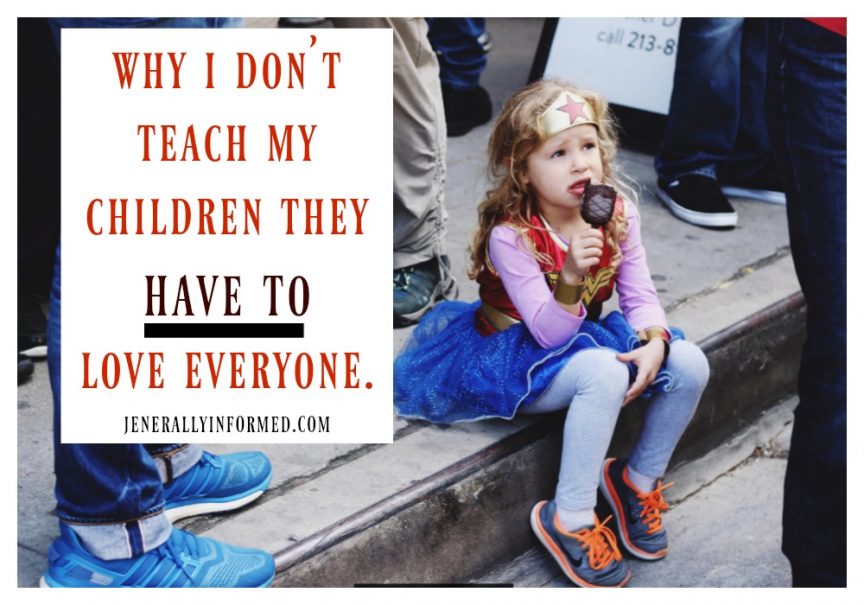 Why I don't teach my children they HAVE TO love everyone. It is different than what you may think.