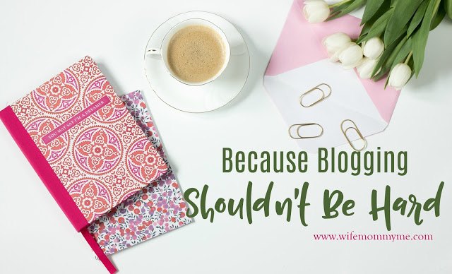 Because Blogging Shouldn't Be Hard from Wife Mommy Me.