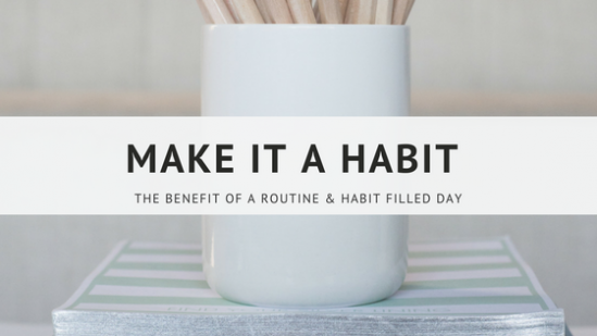 Make It A Habit – The Benefit Of A Routine & Habit Filled Day from I Love Words Art & Co.