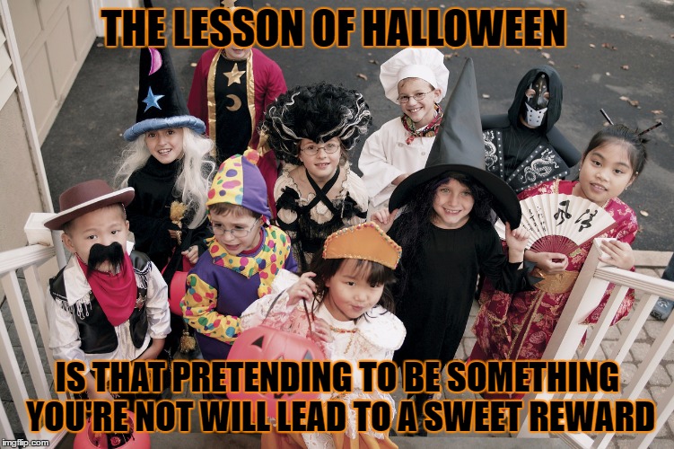 Just one of the lessons of Halloween. 