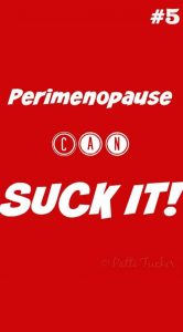 Perimenopause can SUCK IT!, especially when rage is involved from Oh Mrs. Tucker.